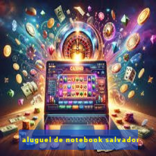 aluguel de notebook salvador